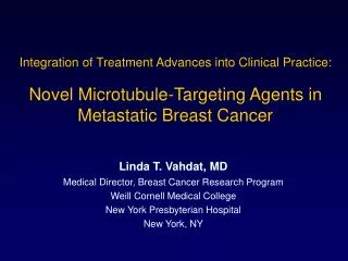 Linda T. Vahdat, MD Medical Director, Breast Cancer Research Program Weill Cornell Medical College