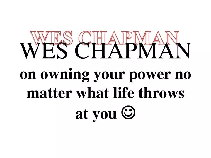 wes chapman on owning your power no matter what life throws at you