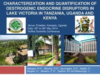 Venue: Entebbe, Kampala, Uganda Date: 25 th to 28 th May 2014 VicRes Scientific Conference