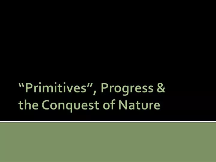 primitives progress the conquest of nature