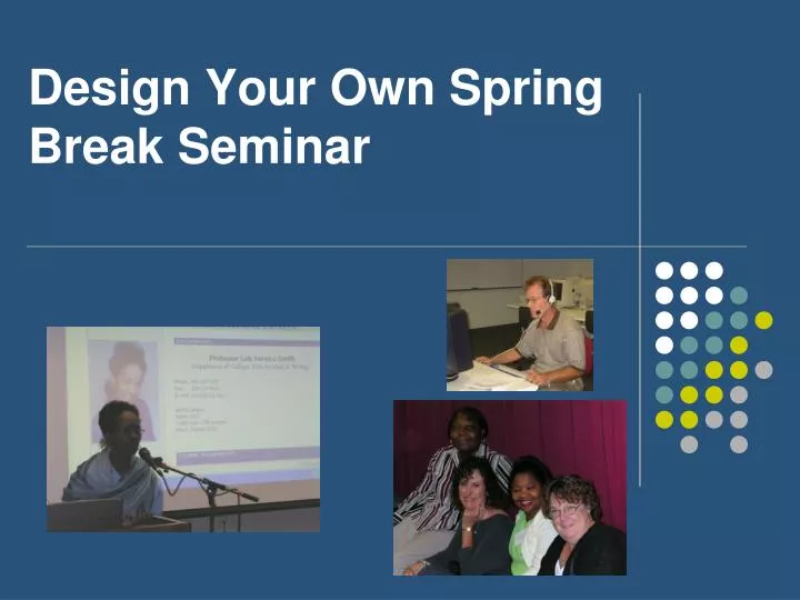 design your own spring break seminar