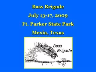 Bass Brigade July 13-17, 2009 Ft. Parker State Park Mexia, Texas