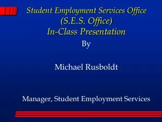 By Michael Rusboldt Manager, Student Employment Services