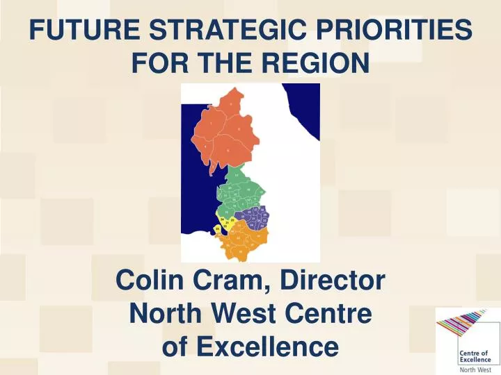 future strategic priorities for the region colin cram director north west centre of excellence