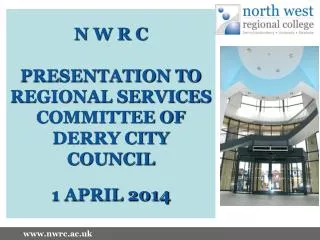 N W R C PRESENTATION TO REGIONAL SERVICES COMMITTEE OF DERRY CITY COUNCIL 1 APRIL 2014