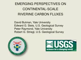 EMERGING PERSPECTIVES ON CONTINENTAL-SCALE RIVERINE CARBON FLUXES David Butman, Yale University