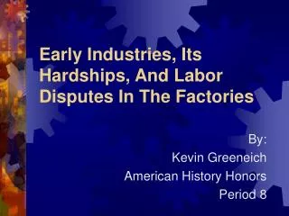 Early Industries, Its Hardships, And Labor Disputes In The Factories