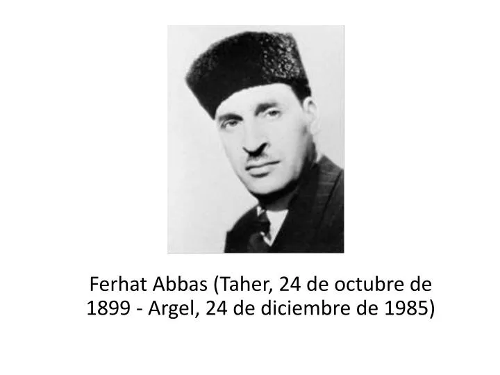 ferhat abbas taher 24 de octubre de 1899 argel 24 de diciembre de 1985