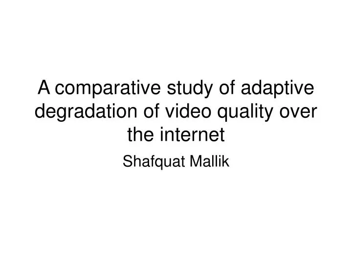 a comparative study of adaptive degradation of video quality over the internet