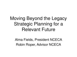 Moving Beyond the Legacy Strategic Planning for a Relevant Future