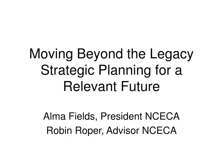 moving beyond the legacy strategic planning for a relevant future