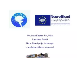 Paul van Keeken RN, MSc President EANN NeuroBlend project manager p.vankeeken @ neuro.umcn.nl