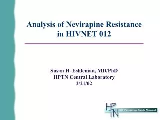 Analysis of Nevirapine Resistance in HIVNET 012 Susan H. Eshleman, MD/PhD HPTN Central Laboratory