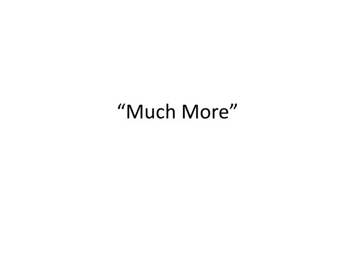 much more
