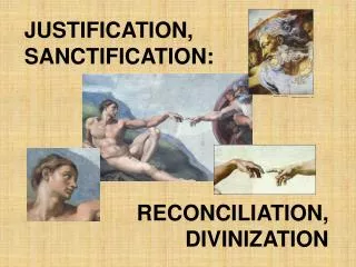 JUSTIFICATION, SANCTIFICATION: RECONCILIATION, DIVINIZATION