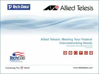 Allied Telesis: Meeting Your Federal Internetworking Needs Terry Wrobel, Channel Manager Gov/ED