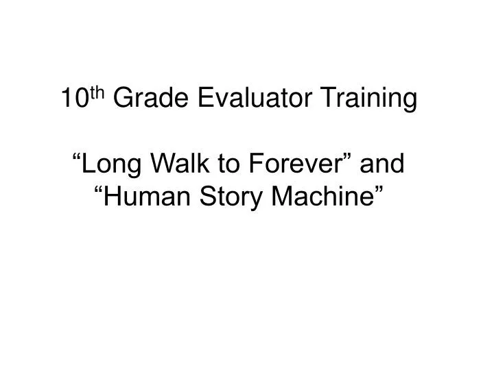10 th grade evaluator training long walk to forever and human story machine