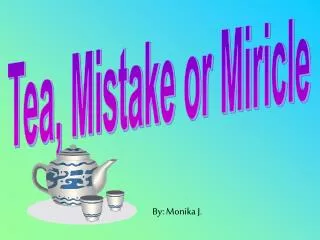 Tea, Mistake or Miricle