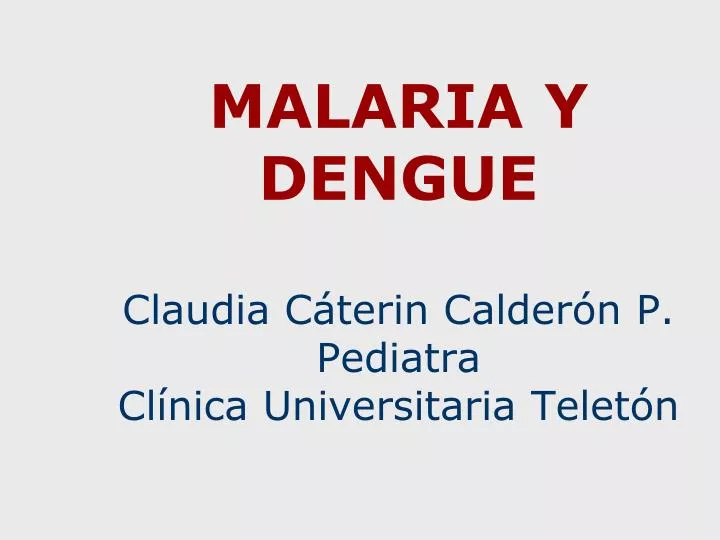 malaria y dengue claudia c terin calder n p pediatra cl nica universitaria telet n