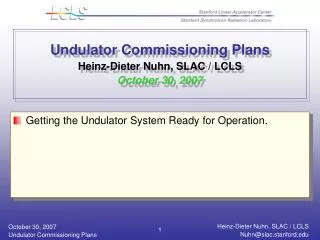 Undulator Commissioning Plans Heinz-Dieter Nuhn, SLAC / LCLS October 30, 2007