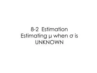 8-2 Estimation Estimating ? when ? is UNKNOWN