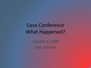 Case Conference What Happened?