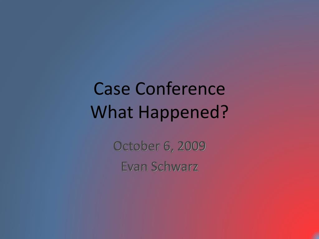 Case Conference Tusage PPT - Case Conference What Happened? PowerPoint Presentation, free ...