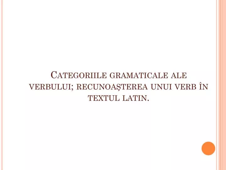 categoriile gramaticale ale verbului recunoa terea unui verb n textul latin