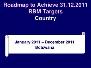 Roadmap to Achieve 31.12.2011 RBM Targets Country