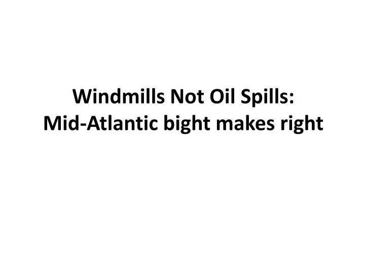 windmills not oil spills mid atlantic bight makes right