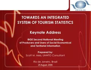 TOWARDS AN INTEGRATED SYSTEM OF TOURISM STATISTICS Keynote Address IBGE Second National Meeting