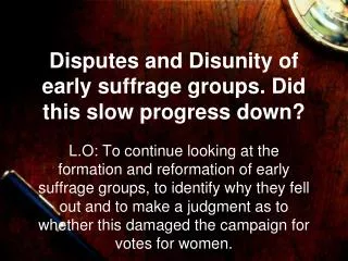 Disputes and Disunity of early suffrage groups. Did this slow progress down?