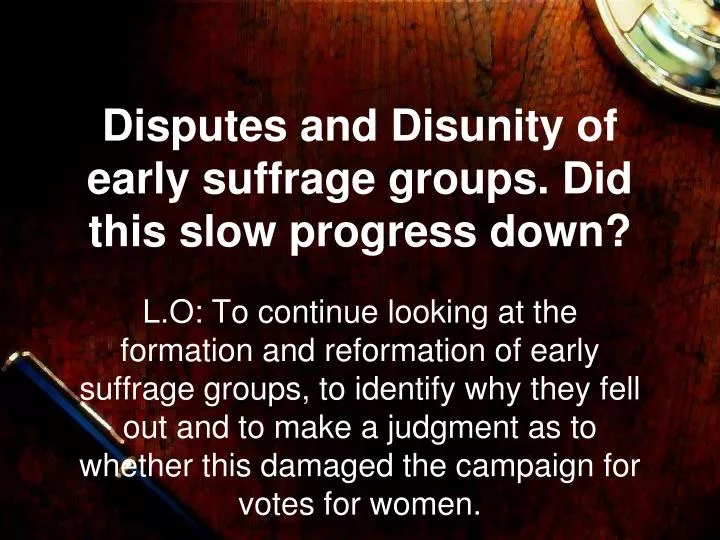 disputes and disunity of early suffrage groups did this slow progress down