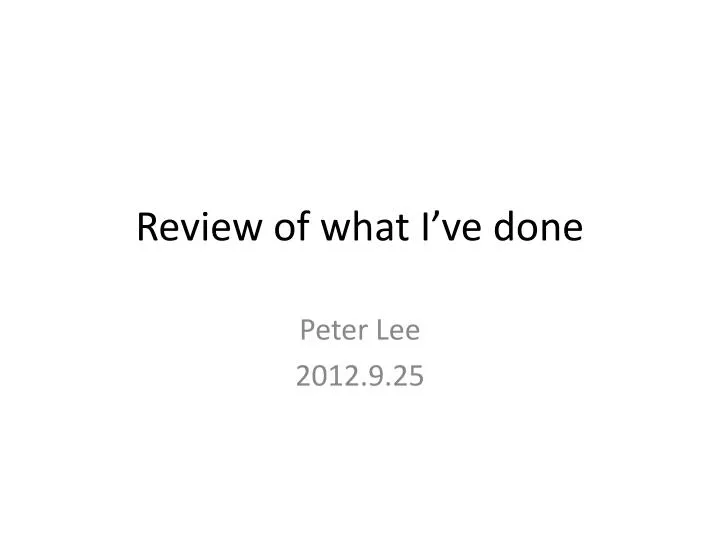 review of what i ve done