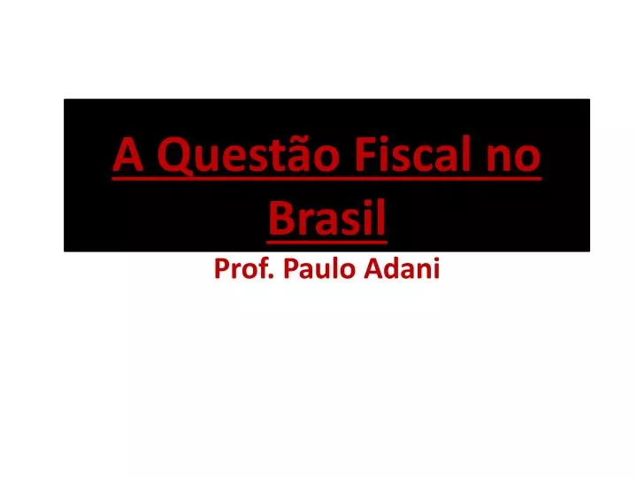 a quest o fiscal no brasil prof paulo adani