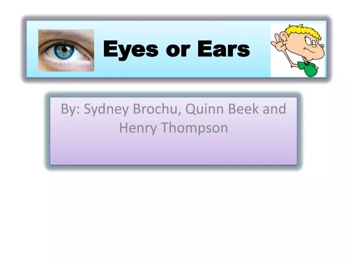 eyes or ears