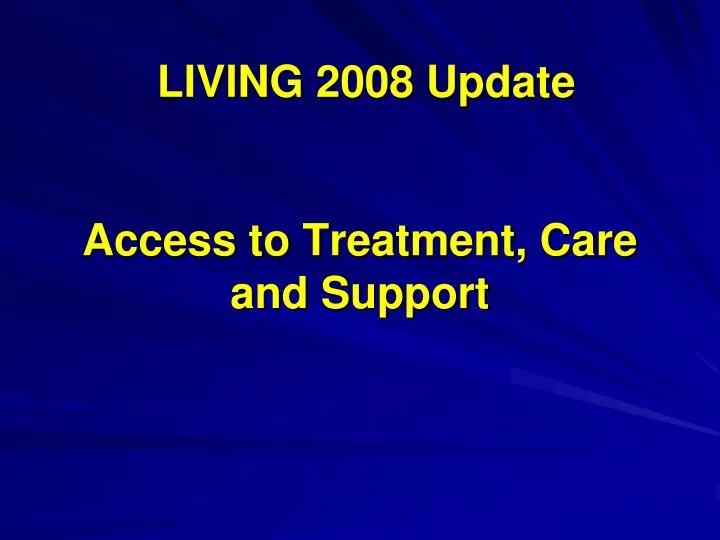 living 2008 update access to treatment care and support