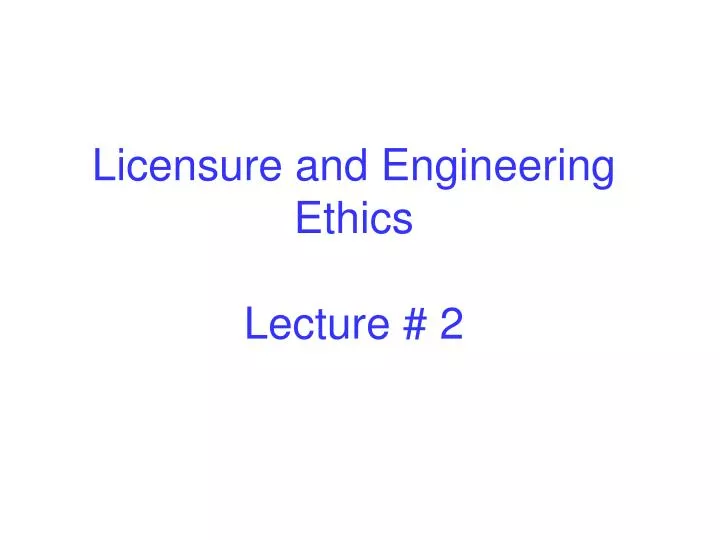 licensure and engineering ethics lecture 2