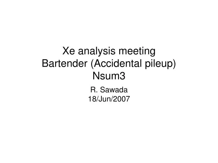 xe analysis meeting bartender accidental pileup nsum3