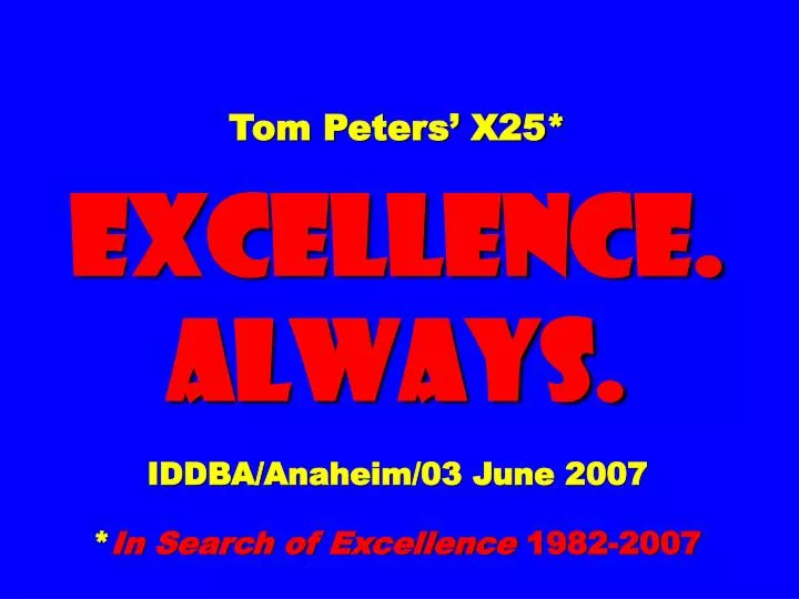 tom peters x25 excellence always iddba anaheim 03 june 2007 in search of excellence 1982 2007