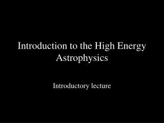 Introduction to the High Energy Astrophysics