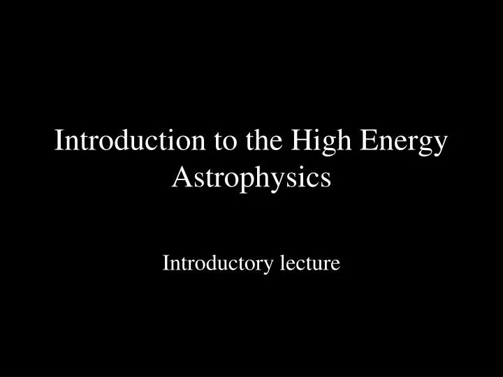 introduction to the high energy astrophysics