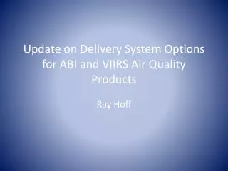 Update on Delivery System Options for ABI and VIIRS Air Quality Products