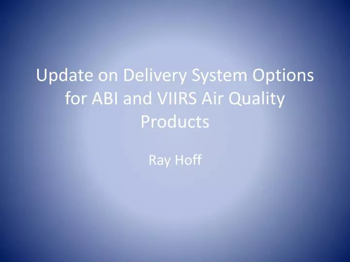 update on delivery system options for abi and viirs air quality products