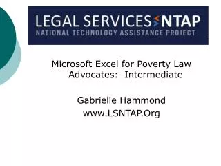 Microsoft Excel for Poverty Law Advocates: Intermediate Gabrielle Hammond LSNTAP.Org