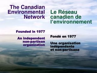 The Canadian Environmental Network Founded in 1977 An independent non-partisan organization