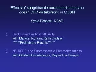 Effects of subgridscale parameterizations on ocean CFC distributions in CCSM Synte Peacock, NCAR