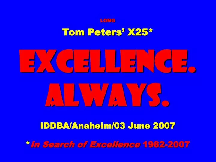 long tom peters x25 excellence always iddba anaheim 03 june 2007 in search of excellence 1982 2007