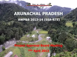 ARUNACHAL PRADESH AWP&amp;B 2013-14 (SSA-RTE) Project Approval Board Meeting 10th April 2013