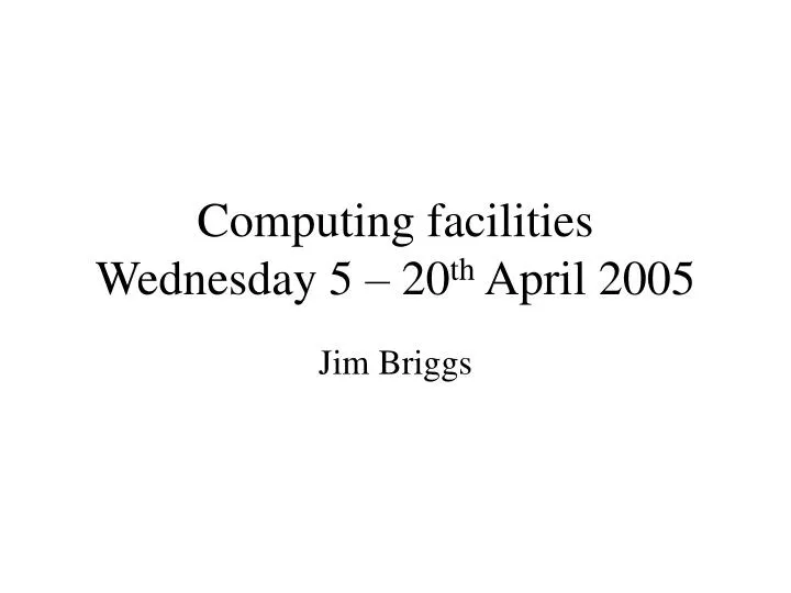 computing facilities wednesday 5 20 th april 2005